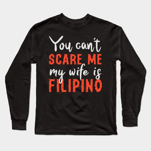 You Can't Scare Me My Wife Is Filipino Long Sleeve T-Shirt by Tesszero